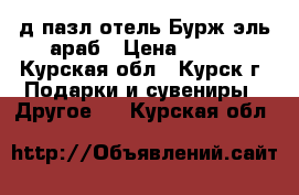 3-д пазл отель Бурж эль араб › Цена ­ 300 - Курская обл., Курск г. Подарки и сувениры » Другое   . Курская обл.